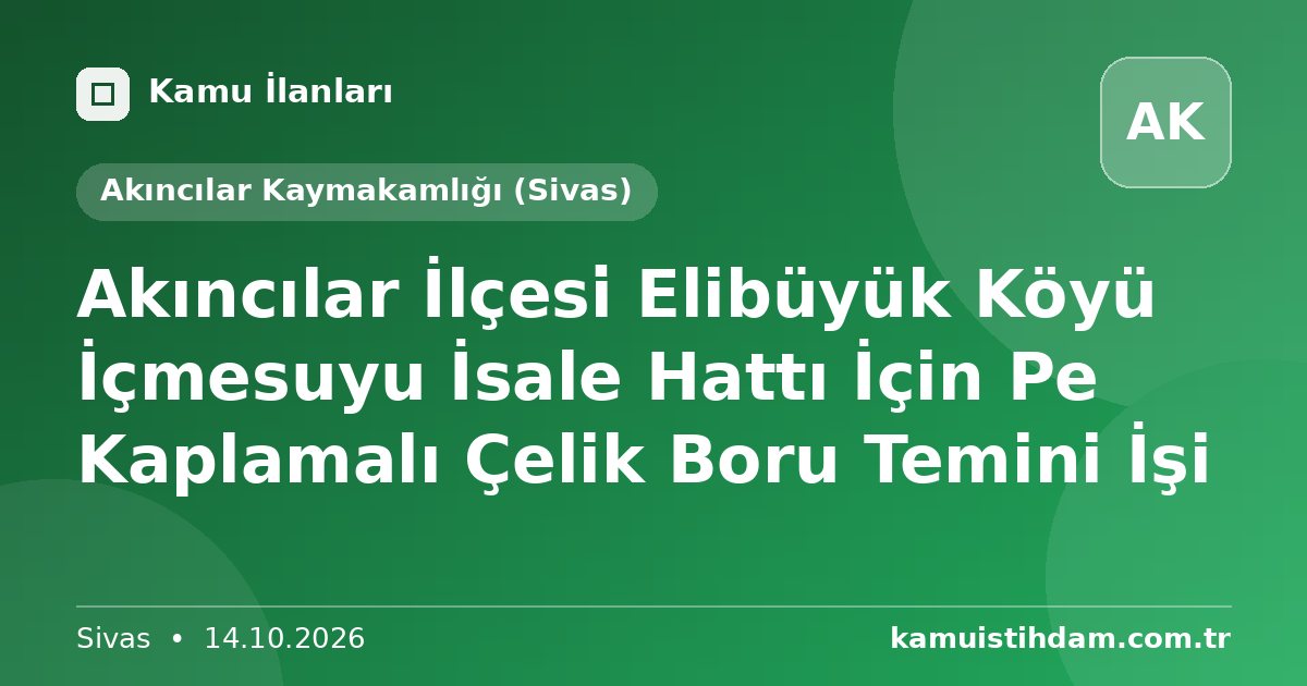 Akıncılar İlçesi̇ Elibüyük Köyü İçmesuyu İsale Hattı İçin Pe Kaplamalı Çelik Boru Temini İşi - Akıncılar Kaymakamlığı (Sivas)