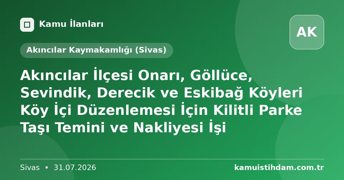 Akıncılar İlçesi Onarı, Göllüce, Sevindik, Derecik ve Eskibağ Köyleri Köy İçi Düzenlemesi İçin Kilitli Parke Taşı Temini ve Nakliyesi İşi - Akıncılar Kaymakamlığı (Sivas)