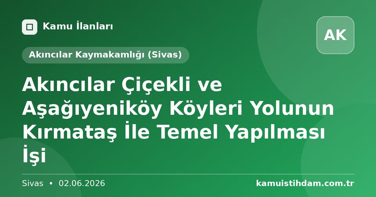 Akıncılar Çiçekli ve Aşağıyeniköy Köyleri Yolunun Kırmataş İle Temel Yapılması İşi - Akıncılar Kaymakamlığı (Sivas)