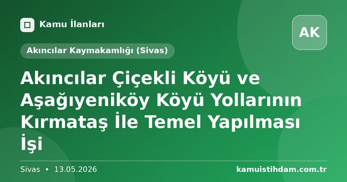 Akıncılar Çiçekli Köyü ve Aşağıyeniköy Köyü Yollarının Kırmataş İle Temel Yapılması İşi - Akıncılar Kaymakamlığı (Sivas)