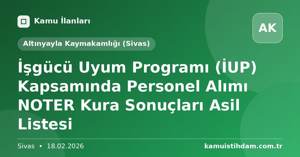 İşgücü Uyum Programı (İUP) Kapsamında Personel Alımı NOTER Kura Sonuçları Asil Listesi - Altınyayla Kaymakamlığı (Sivas)