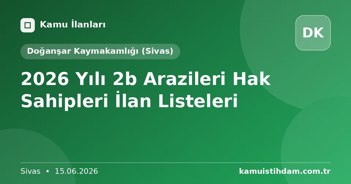 2026 Yılı 2b Arazileri Hak Sahipleri İlan Listeleri - Doğanşar Kaymakamlığı (Sivas)