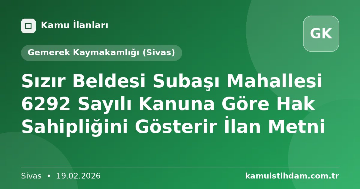Sızır Beldesi Subaşı Mahallesi 6292 Sayılı Kanuna Göre Hak Sahipliğini Gösterir İlan Metni - Gemerek Kaymakamlığı (Sivas)