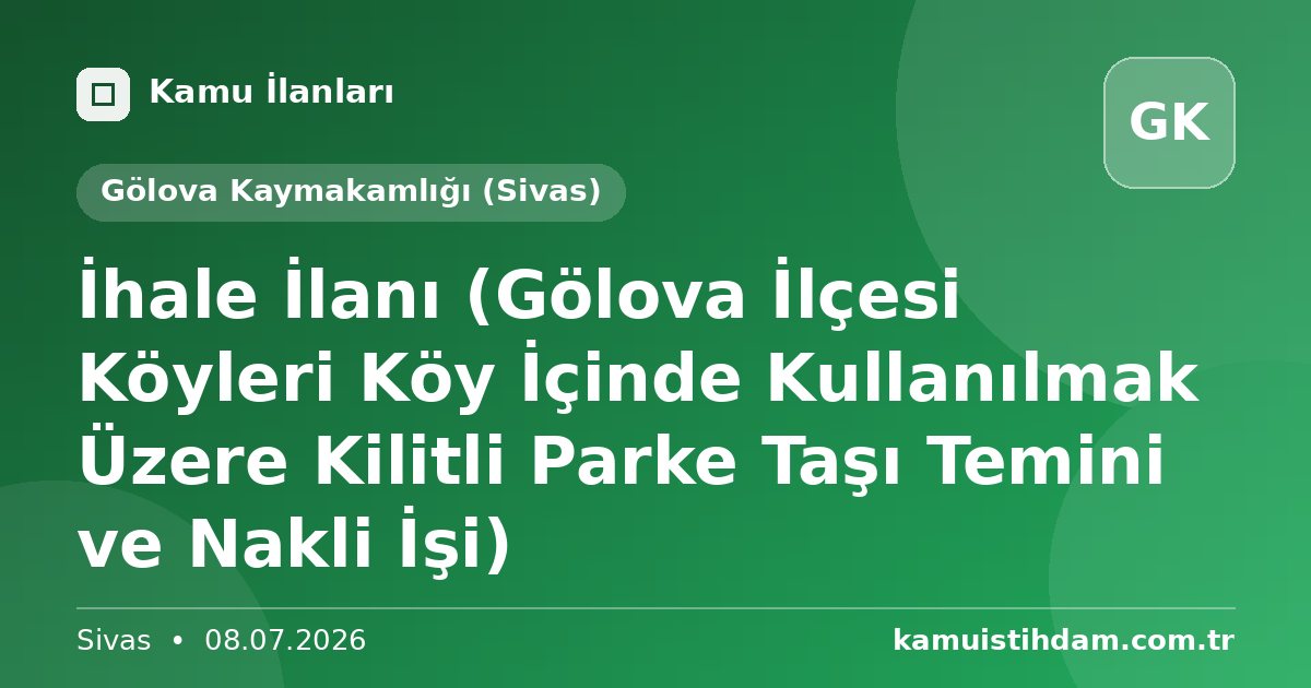 İhale İlanı (Gölova İlçesi Köyleri Köy İçinde Kullanılmak Üzere Kilitli Parke Taşı Temini ve Nakli İşi) - Gölova Kaymakamlığı (Sivas)