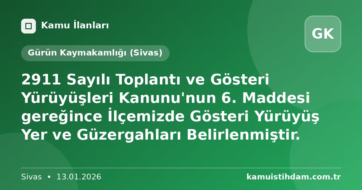 2911 Sayılı Toplantı ve Gösteri Yürüyüşleri Kanunu'nun 6. Maddesi gereğince İlçemizde Gösteri Yürüyüş Yer ve Güzergahları Belirlenmiştir. - Gürün Kaymakamlığı (Sivas)