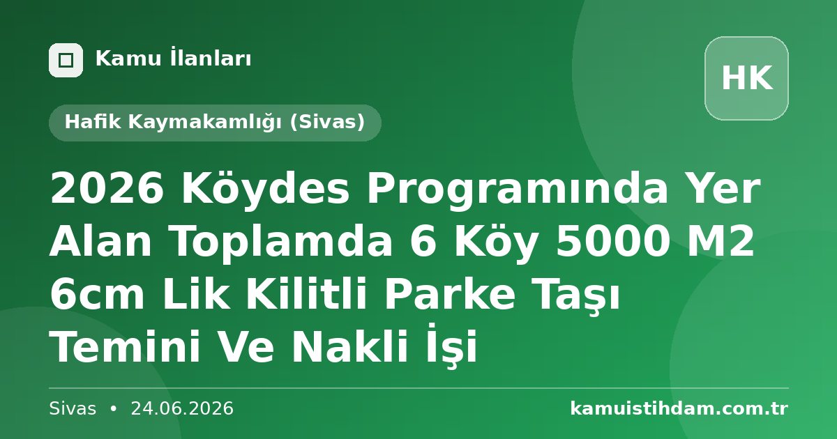 2026 Köydes Programında Yer Alan Toplamda 6 Köy  5000 M2 6cm Lik Kilitli Parke Taşı Temini Ve Nakli İşi - Hafik Kaymakamlığı (Sivas)