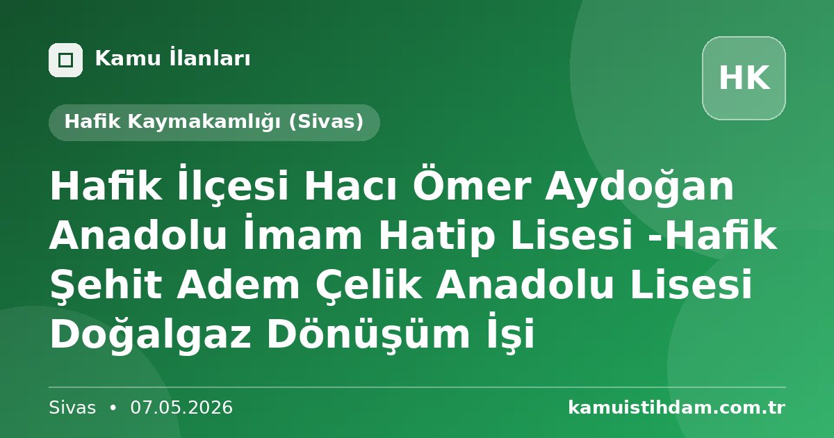 Hafik İlçesi Hacı Ömer Aydoğan Anadolu İmam Hatip Lisesi -Hafik Şehit Adem Çelik Anadolu Lisesi Doğalgaz Dönüşüm İşi - Hafik Kaymakamlığı (Sivas)
