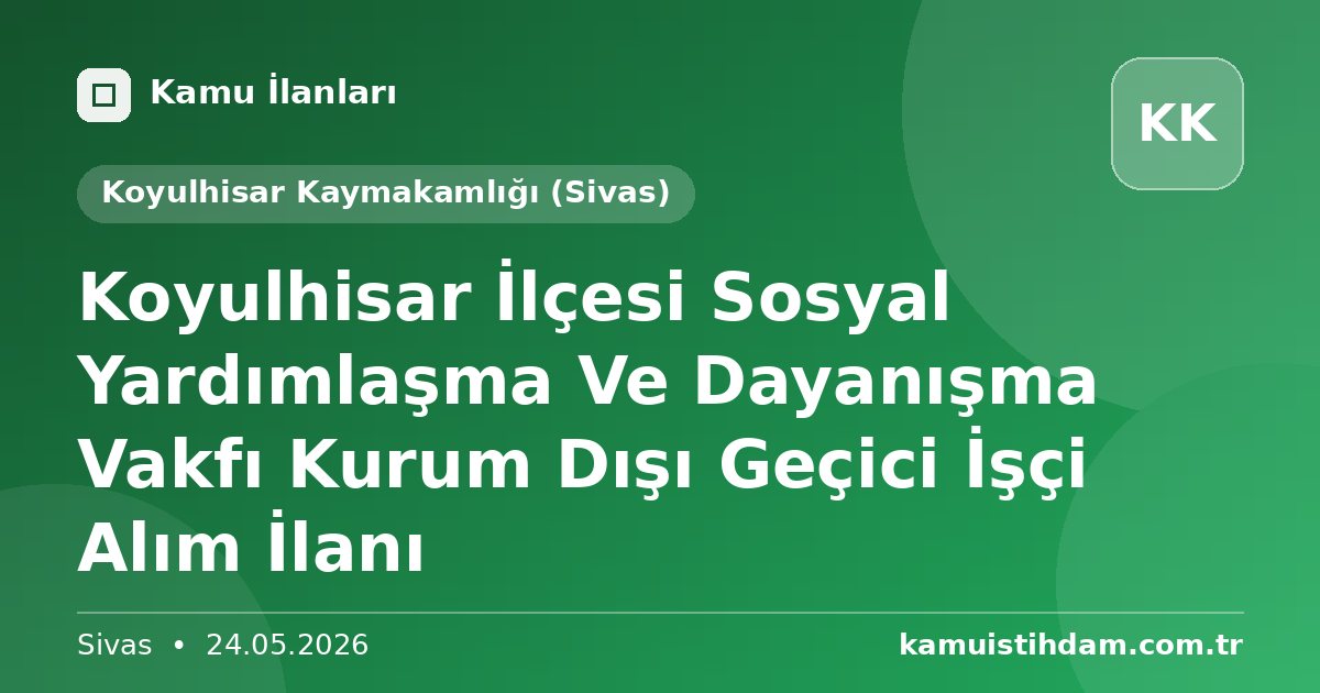 Koyulhisar İlçesi Sosyal Yardımlaşma Ve Dayanışma Vakfı Kurum Dışı Geçici İşçi Alım İlanı - Koyulhisar Kaymakamlığı (Sivas)