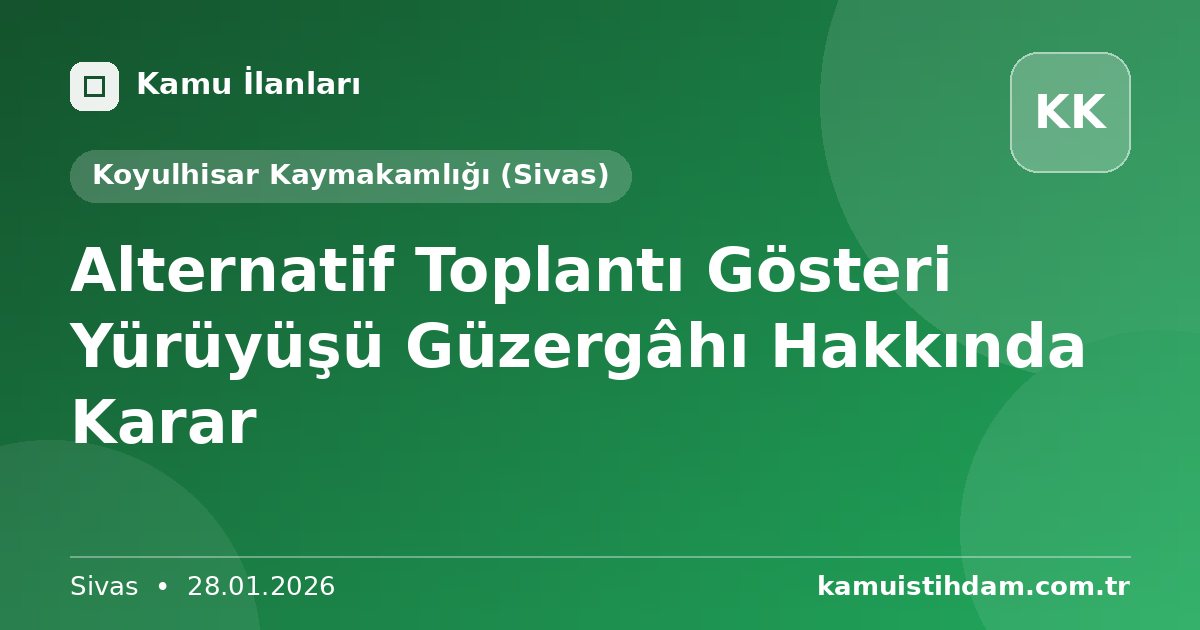 Alternatif Toplantı Gösteri Yürüyüşü Güzergâhı Hakkında Karar - Koyulhisar Kaymakamlığı (Sivas)