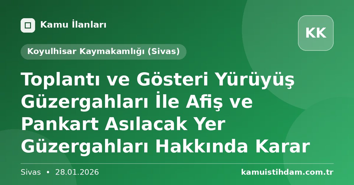 Toplantı ve Gösteri Yürüyüş Güzergahları İle  Afiş ve Pankart Asılacak Yer  Güzergahları Hakkında Karar - Koyulhisar Kaymakamlığı (Sivas)