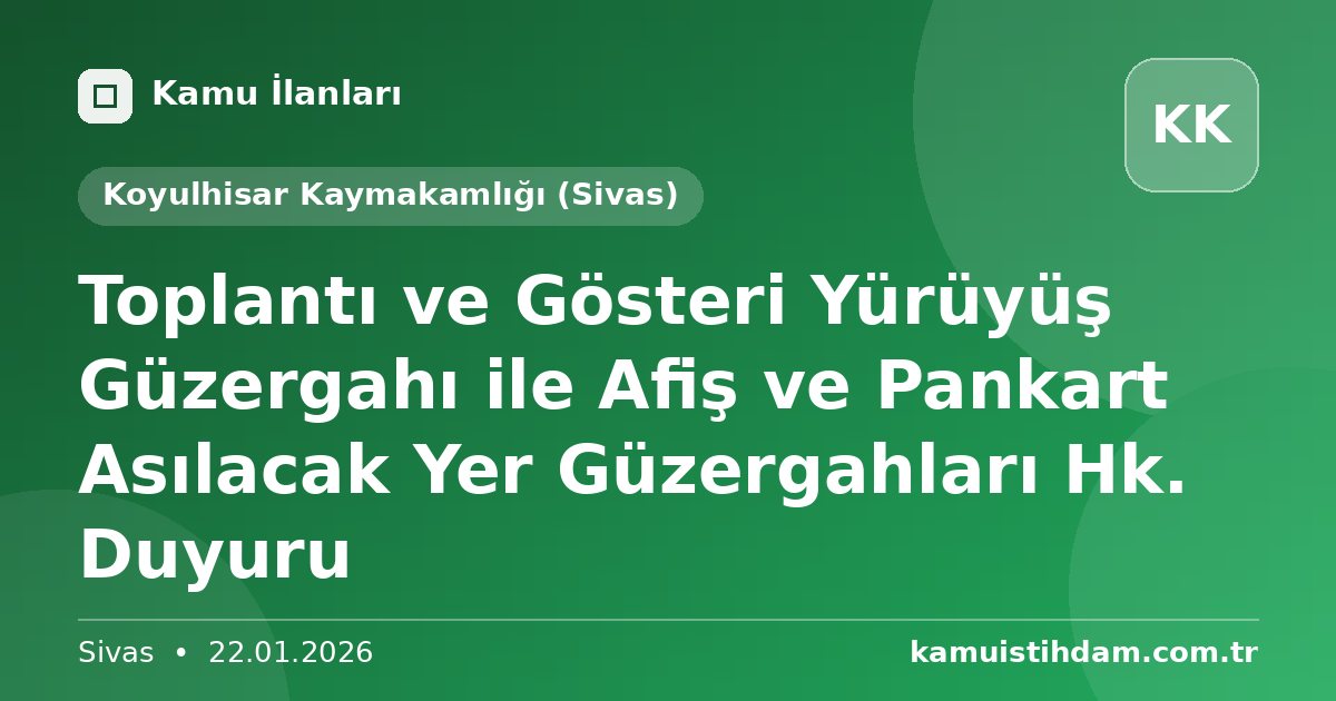 Toplantı ve Gösteri Yürüyüş Güzergahı ile Afiş ve Pankart Asılacak Yer Güzergahları Hk. Duyuru - Koyulhisar Kaymakamlığı (Sivas)