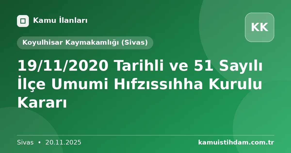 19/11/2020 Tarihli ve 51 Sayılı İlçe Umumi Hıfzıssıhha Kurulu Kararı - Koyulhisar Kaymakamlığı (Sivas)