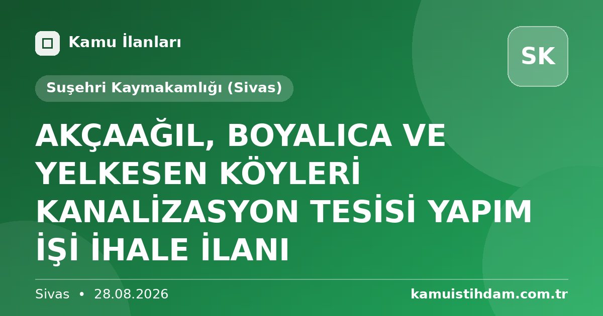 AKÇAAĞIL, BOYALICA VE YELKESEN KÖYLERİ KANALİZASYON TESİSİ YAPIM İŞİ İHALE İLANI - Suşehri Kaymakamlığı (Sivas)
