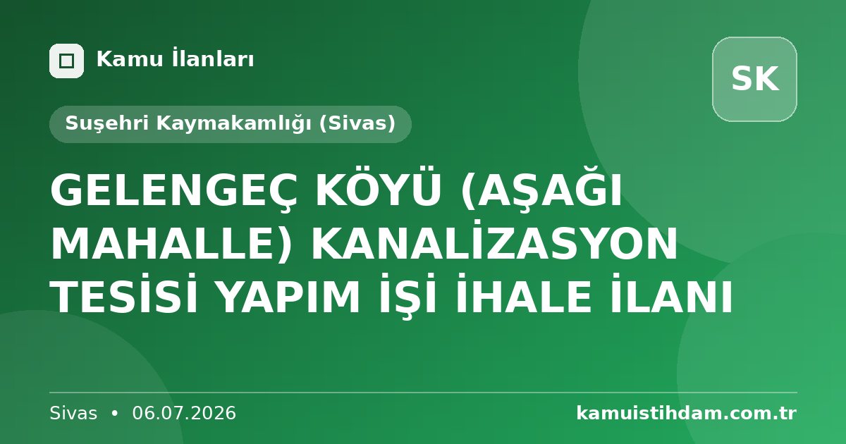 GELENGEÇ KÖYÜ (AŞAĞI MAHALLE) KANALİZASYON TESİSİ YAPIM İŞİ İHALE İLANI - Suşehri Kaymakamlığı (Sivas)