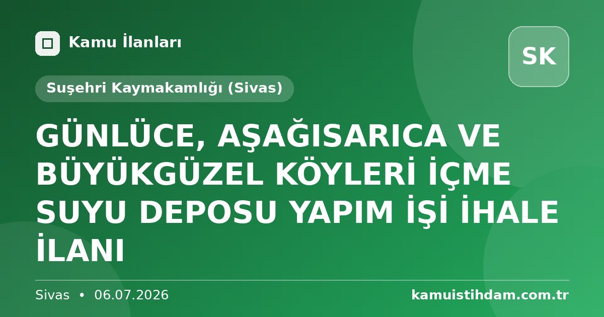 GÜNLÜCE, AŞAĞISARICA VE BÜYÜKGÜZEL KÖYLERİ İÇME SUYU DEPOSU YAPIM İŞİ İHALE İLANI - Suşehri Kaymakamlığı (Sivas)