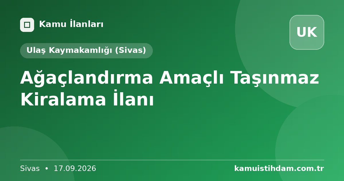 Ağaçlandırma Amaçlı Taşınmaz Kiralama İlanı - Ulaş Kaymakamlığı (Sivas)