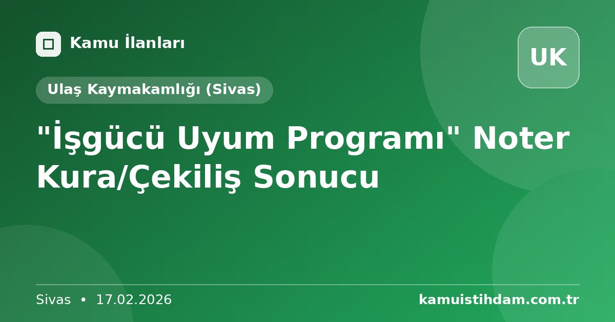 "İşgücü Uyum Programı" Noter Kura/Çekiliş Sonucu - Ulaş Kaymakamlığı (Sivas)