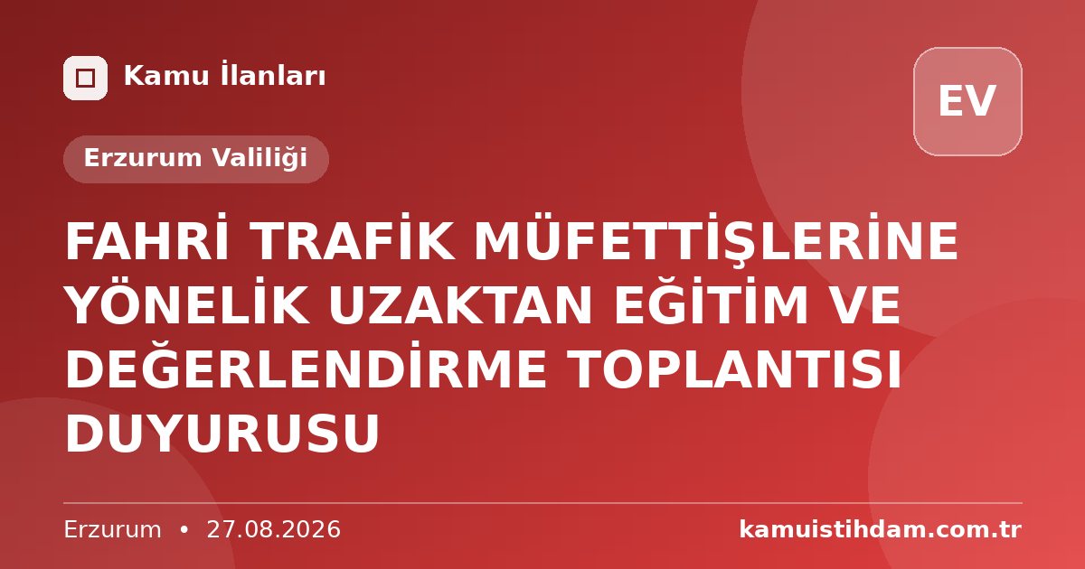 FAHRİ TRAFİK MÜFETTİŞLERİNE YÖNELİK UZAKTAN EĞİTİM VE DEĞERLENDİRME TOPLANTISI DUYURUSU - Erzurum Valiliği