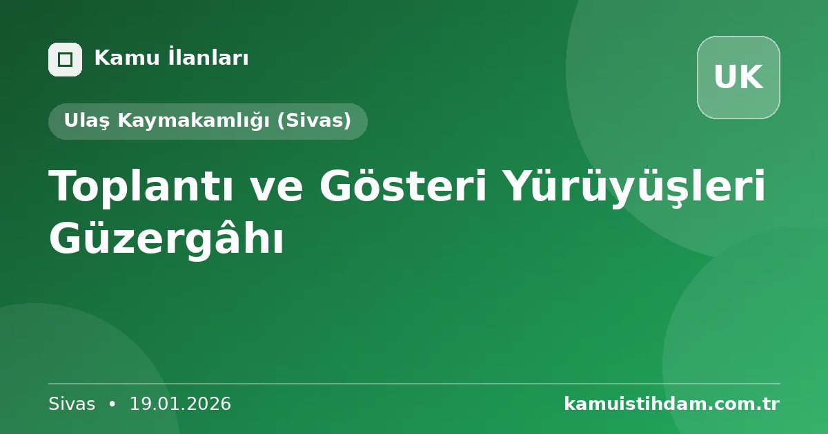 Toplantı ve Gösteri Yürüyüşleri Güzergâhı - Ulaş Kaymakamlığı (Sivas)