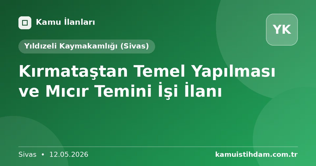 Kırmataştan Temel Yapılması ve Mıcır Temini İşi İlanı - Yıldızeli Kaymakamlığı (Sivas)