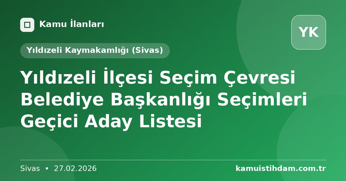 Yıldızeli İlçesi Seçim Çevresi Belediye Başkanlığı Seçimleri Geçici Aday Listesi - Yıldızeli Kaymakamlığı (Sivas)