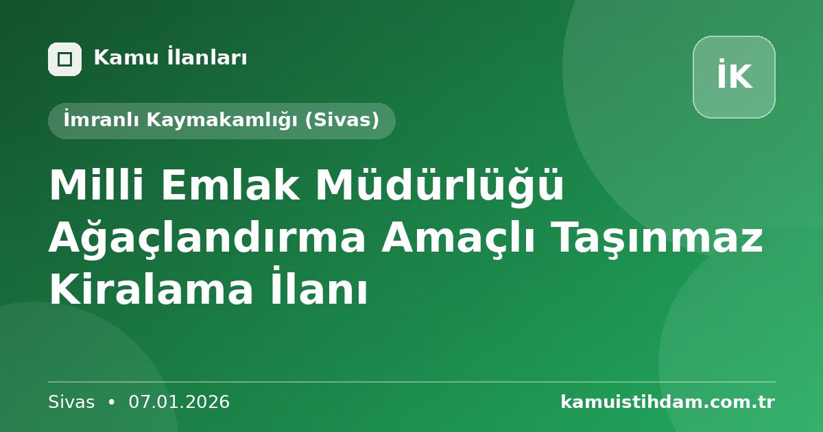 Milli Emlak Müdürlüğü Ağaçlandırma Amaçlı Taşınmaz Kiralama İlanı - İmranlı Kaymakamlığı (Sivas)