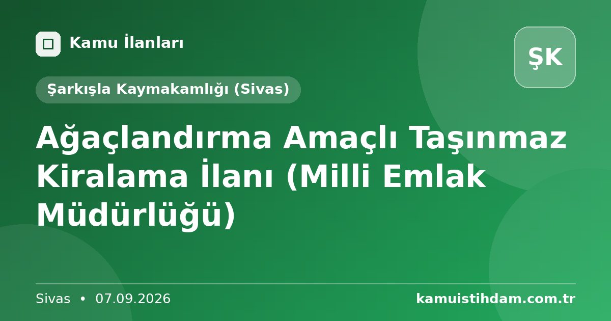 Ağaçlandırma Amaçlı Taşınmaz Kiralama İlanı (Milli Emlak Müdürlüğü) - Şarkışla Kaymakamlığı (Sivas)