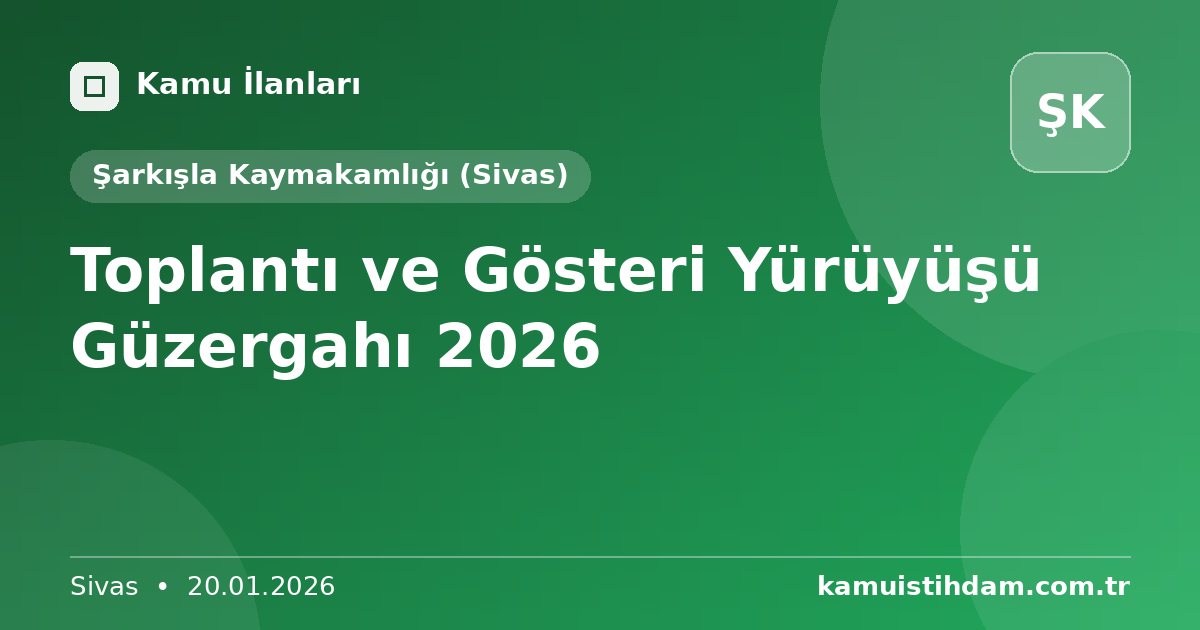 Toplantı ve Gösteri Yürüyüşü Güzergahı 2026 - Şarkışla Kaymakamlığı (Sivas)