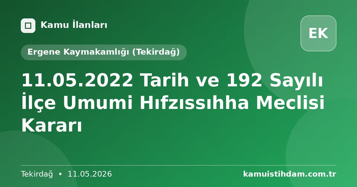11.05.2022 Tarih ve 192 Sayılı İlçe Umumi Hıfzıssıhha Meclisi Kararı - Ergene Kaymakamlığı (Tekirdağ)