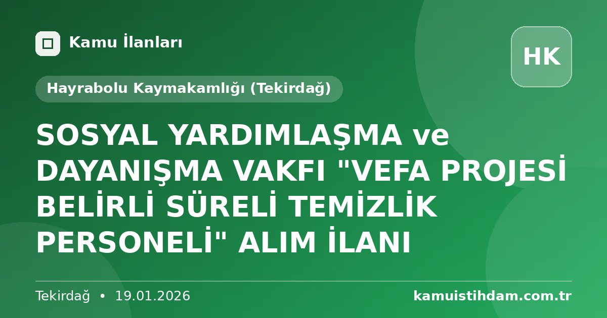 SOSYAL YARDIMLAŞMA ve DAYANIŞMA VAKFI "VEFA PROJESİ BELİRLİ SÜRELİ TEMİZLİK PERSONELİ" ALIM İLANI - Hayrabolu Kaymakamlığı (Tekirdağ)