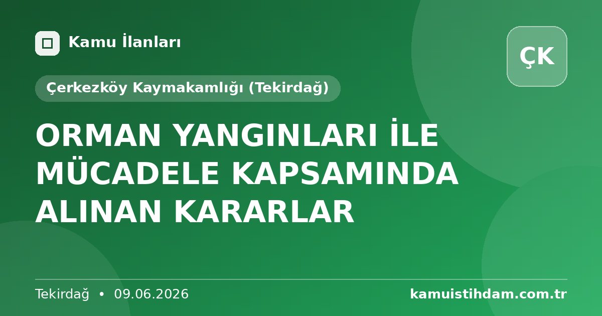 ORMAN YANGINLARI İLE MÜCADELE KAPSAMINDA ALINAN KARARLAR - Çerkezköy Kaymakamlığı (Tekirdağ)