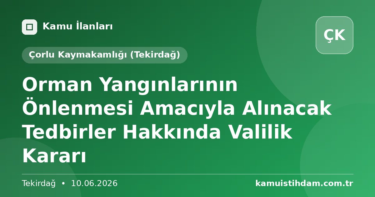 Orman Yangınlarının Önlenmesi Amacıyla Alınacak Tedbirler Hakkında Valilik Kararı - Çorlu Kaymakamlığı (Tekirdağ)
