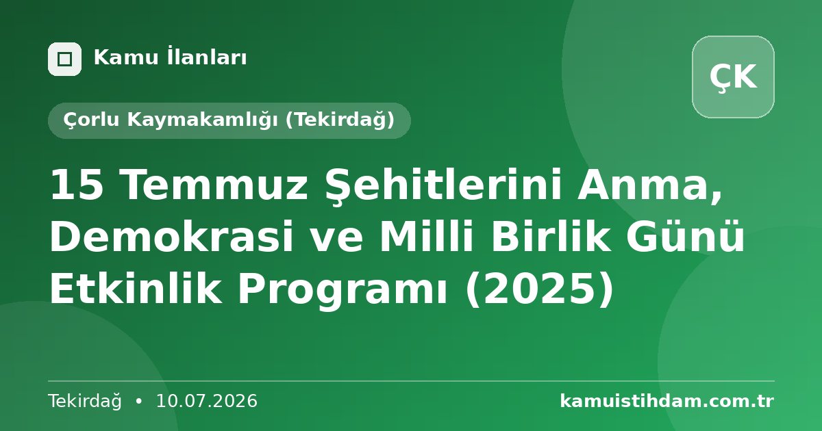 15 Temmuz Şehitlerini Anma, Demokrasi ve Milli Birlik Günü Etkinlik Programı (2025) - Çorlu Kaymakamlığı (Tekirdağ)