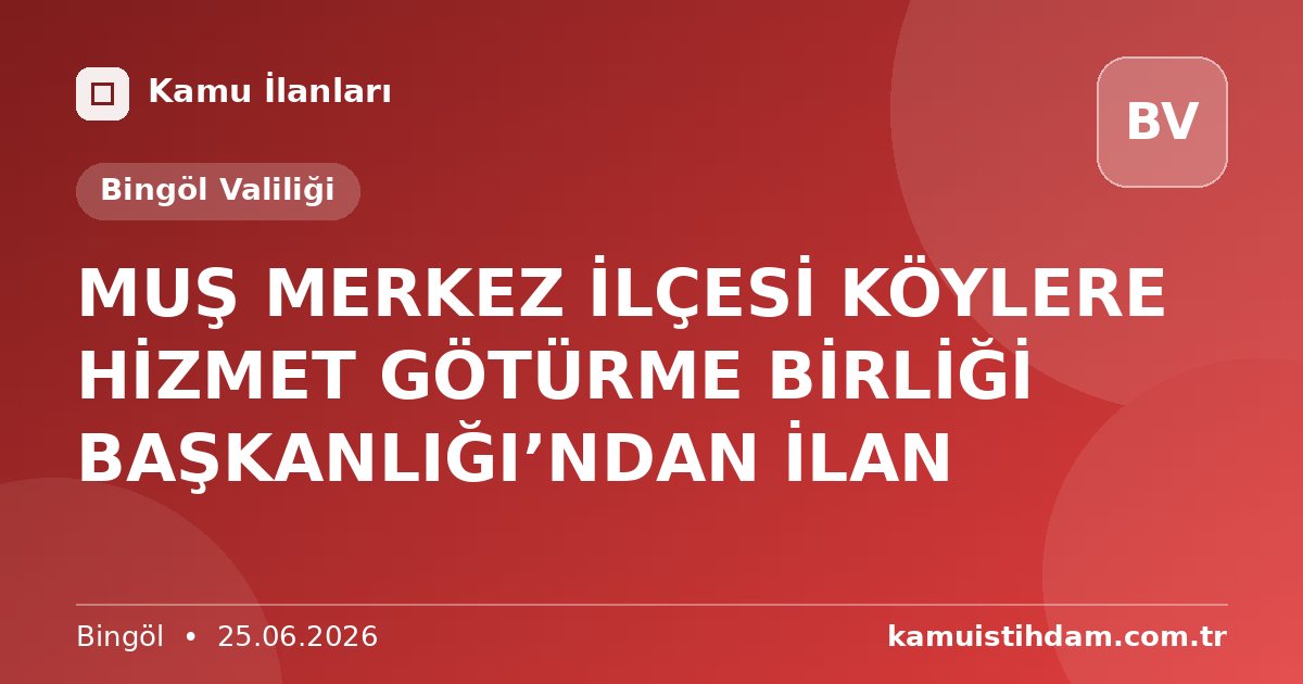 MUŞ MERKEZ İLÇESİ KÖYLERE HİZMET GÖTÜRME BİRLİĞİ BAŞKANLIĞI’NDAN İLAN - Bingöl Valiliği