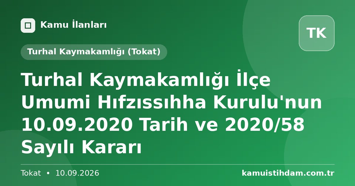 Turhal Kaymakamlığı İlçe Umumi Hıfzıssıhha Kurulu'nun 10.09.2020 Tarih ve 2020/58 Sayılı Kararı - Turhal Kaymakamlığı (Tokat)