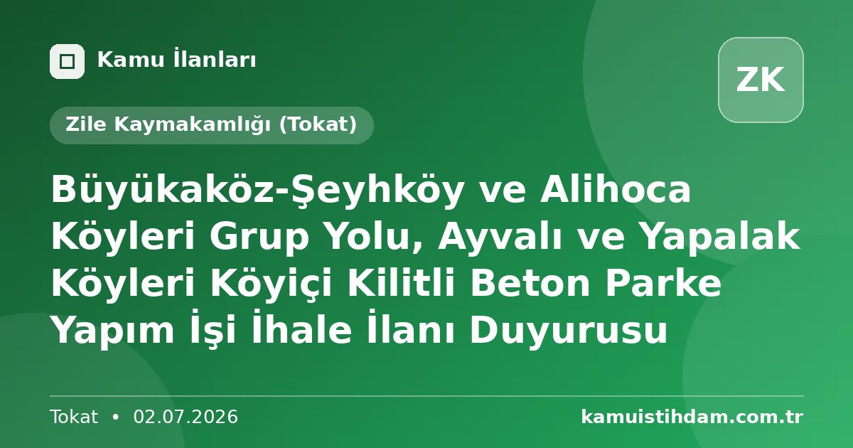 Büyükaköz-Şeyhköy ve Alihoca Köyleri Grup Yolu, Ayvalı ve Yapalak Köyleri Köyiçi Kilitli Beton Parke Yapım İşi İhale İlanı Duyurusu - Zile Kaymakamlığı (Tokat)
