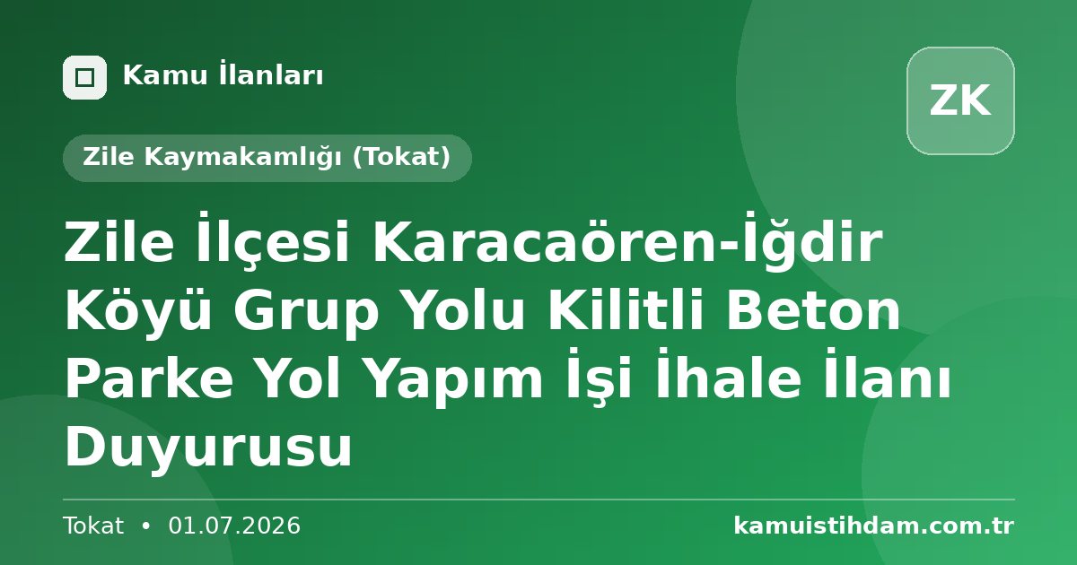 Zile İlçesi Karacaören-İğdir Köyü Grup Yolu Kilitli Beton Parke Yol Yapım İşi İhale İlanı Duyurusu - Zile Kaymakamlığı (Tokat)