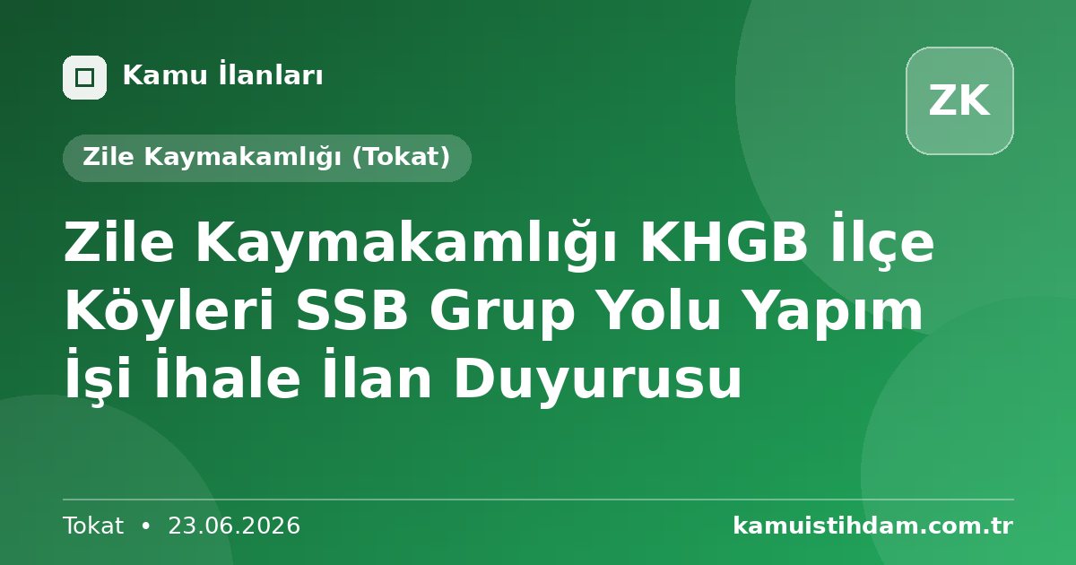Zile Kaymakamlığı KHGB İlçe Köyleri SSB Grup Yolu Yapım İşi İhale İlan Duyurusu - Zile Kaymakamlığı (Tokat)