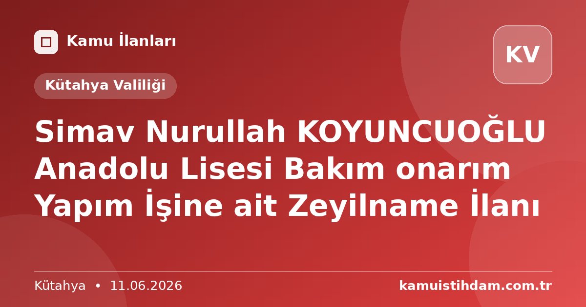 Simav Nurullah KOYUNCUOĞLU Anadolu Lisesi Bakım onarım Yapım İşine ait Zeyilname İlanı - Kütahya Valiliği
