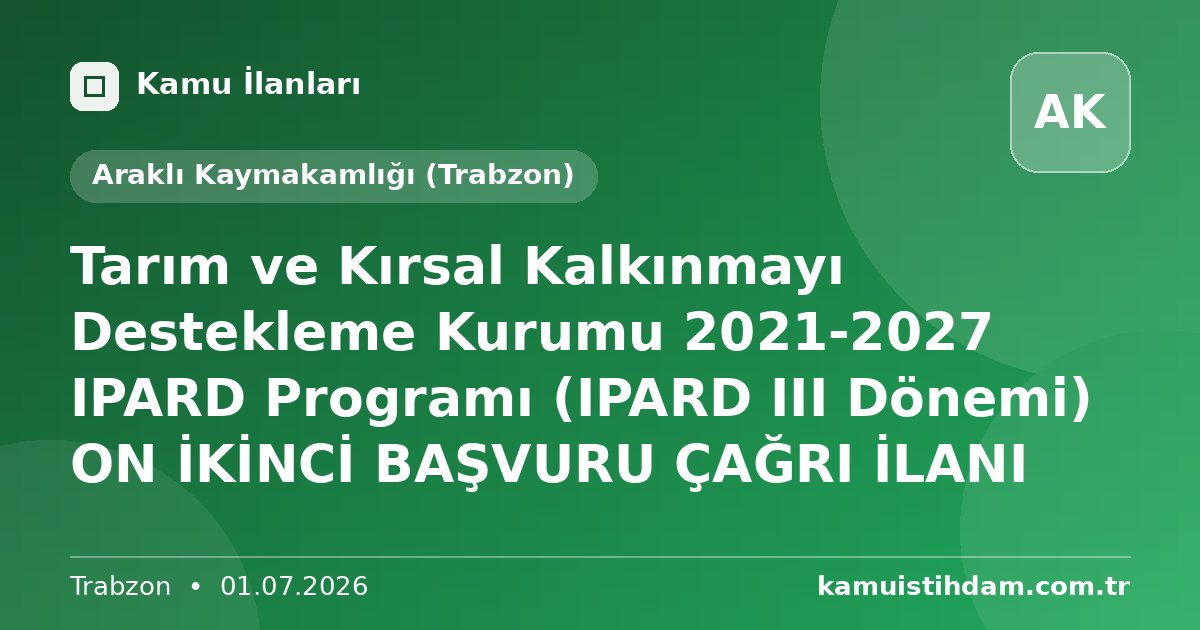 Tarım ve Kırsal Kalkınmayı Destekleme Kurumu 2021-2027 IPARD Programı (IPARD III Dönemi) ON İKİNCİ BAŞVURU ÇAĞRI İLANI - Araklı Kaymakamlığı (Trabzon)