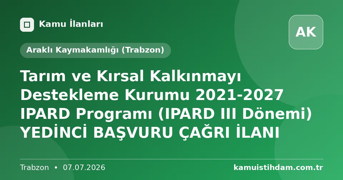 Tarım ve Kırsal Kalkınmayı Destekleme Kurumu 2021-2027 IPARD Programı (IPARD III Dönemi) YEDİNCİ BAŞVURU ÇAĞRI İLANI - Araklı Kaymakamlığı (Trabzon)