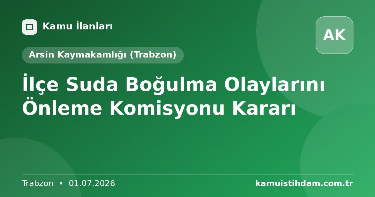 İlçe Suda Boğulma Olaylarını Önleme Komisyonu Kararı - Arsin Kaymakamlığı (Trabzon)