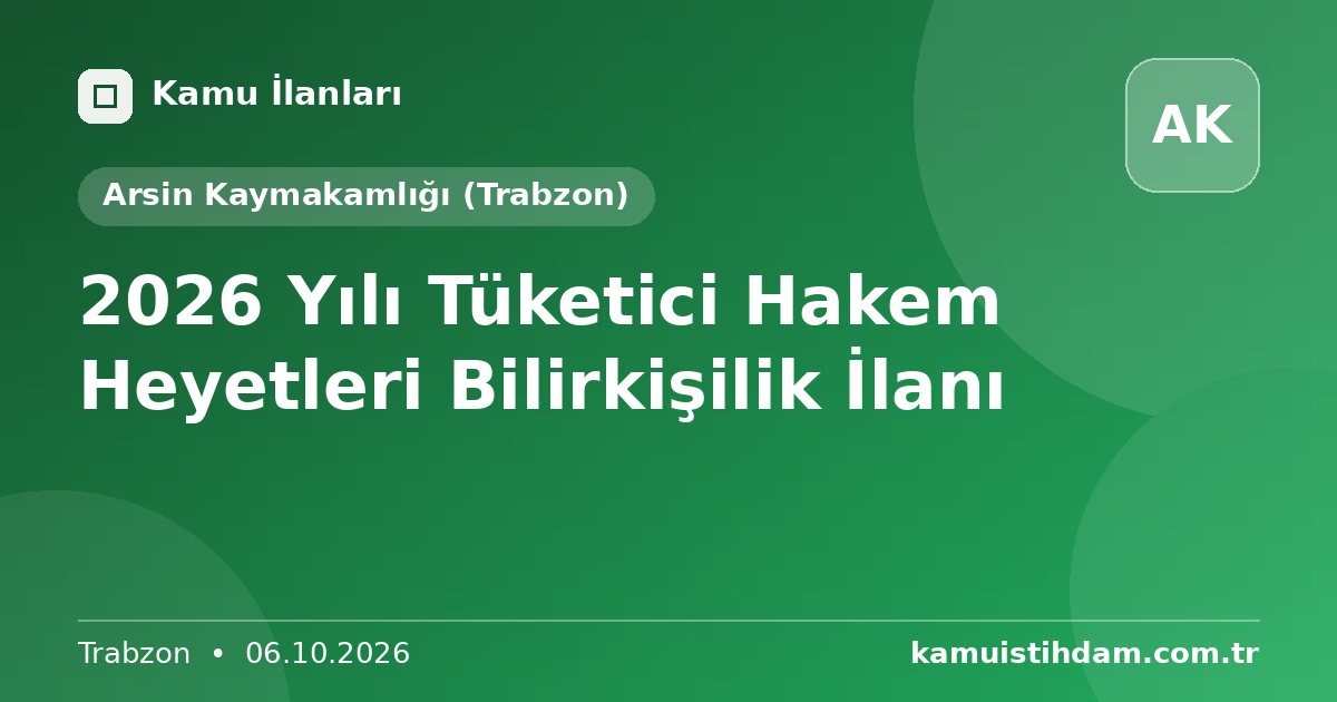 2026 Yılı Tüketici Hakem Heyetleri Bilirkişilik İlanı - Arsin Kaymakamlığı (Trabzon)