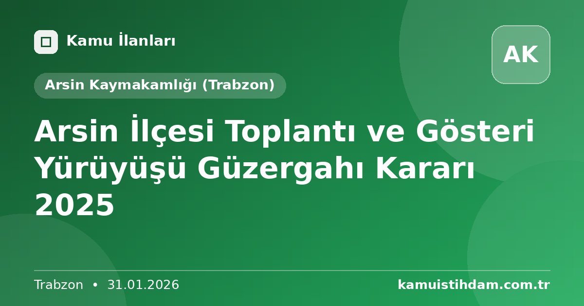 Arsin İlçesi Toplantı ve Gösteri Yürüyüşü Güzergahı Kararı 2025 - Arsin Kaymakamlığı (Trabzon)