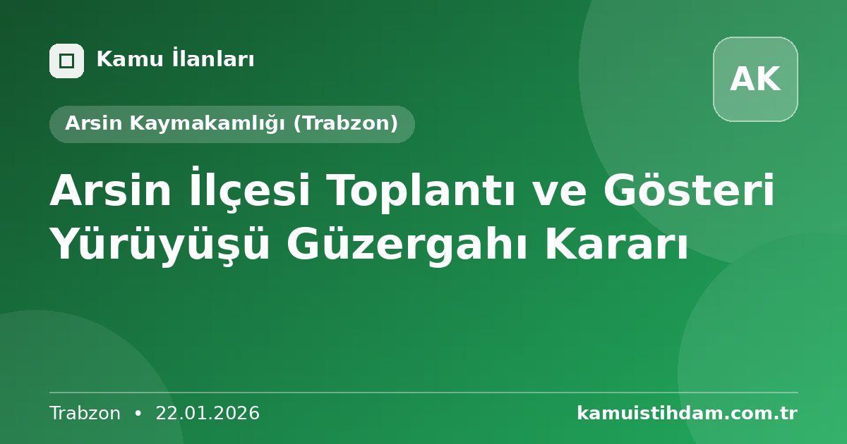 Arsin İlçesi Toplantı ve Gösteri Yürüyüşü Güzergahı Kararı - Arsin Kaymakamlığı (Trabzon)