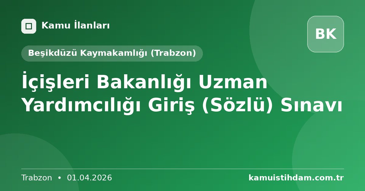 İçişleri Bakanlığı Uzman Yardımcılığı Giriş (Sözlü) Sınavı - Beşikdüzü Kaymakamlığı (Trabzon)