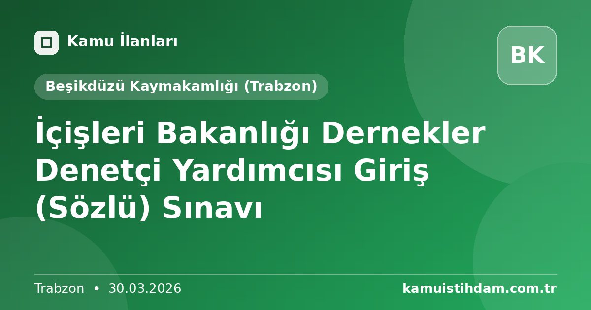 İçişleri Bakanlığı Dernekler Denetçi Yardımcısı Giriş (Sözlü) Sınavı - Beşikdüzü Kaymakamlığı (Trabzon)
