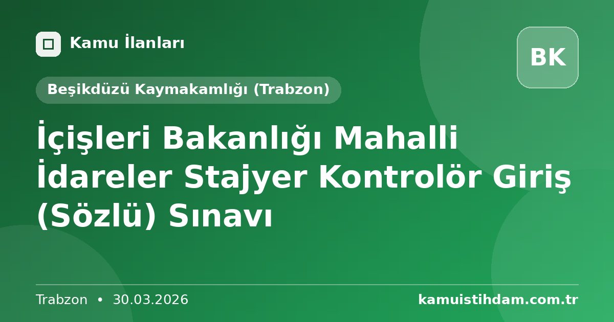 İçişleri Bakanlığı Mahalli İdareler Stajyer Kontrolör Giriş (Sözlü) Sınavı - Beşikdüzü Kaymakamlığı (Trabzon)
