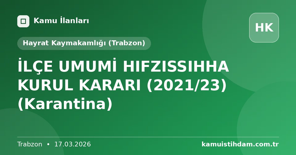 İLÇE UMUMİ HIFZISSIHHA KURUL KARARI (2021/23) (Karantina) - Hayrat Kaymakamlığı (Trabzon)