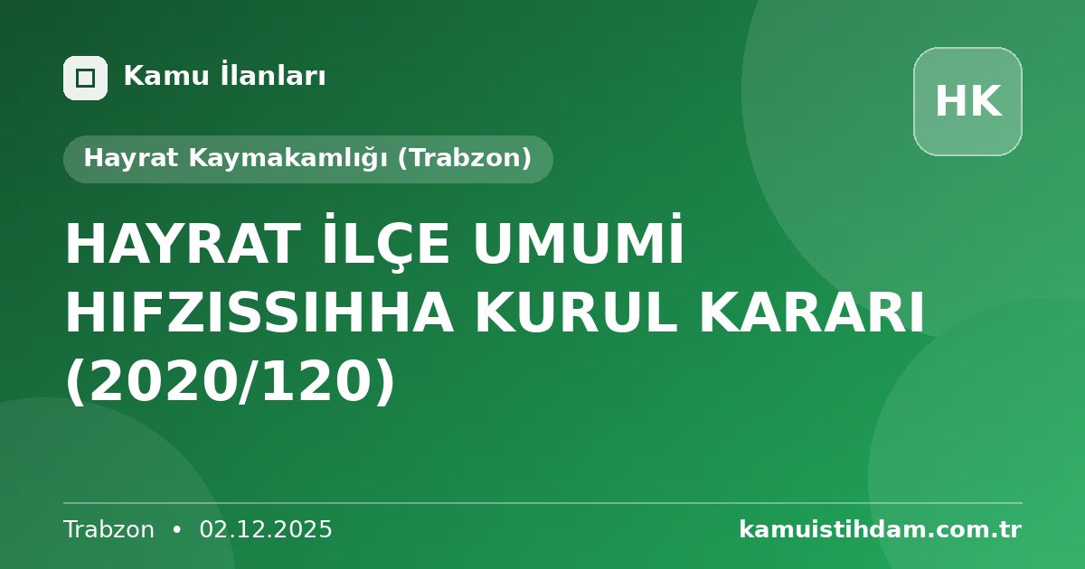 HAYRAT İLÇE UMUMİ HIFZISSIHHA KURUL KARARI (2020/120) - Hayrat Kaymakamlığı (Trabzon)